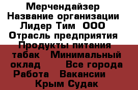 Мерчендайзер › Название организации ­ Лидер Тим, ООО › Отрасль предприятия ­ Продукты питания, табак › Минимальный оклад ­ 1 - Все города Работа » Вакансии   . Крым,Судак